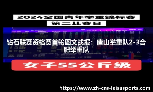 钻石联赛资格赛首轮图文战报：唐山举重队2-3合肥举重队