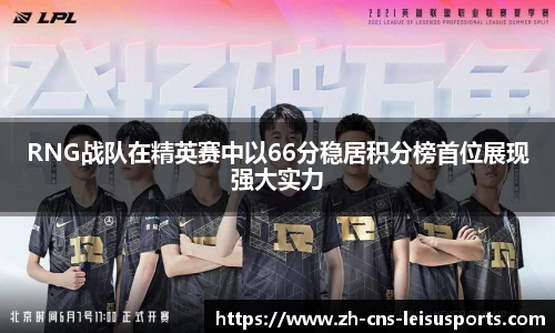 RNG战队在精英赛中以66分稳居积分榜首位展现强大实力